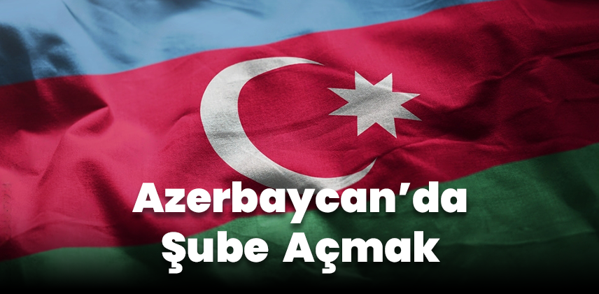 Azerbaycan'da Şube Açmak